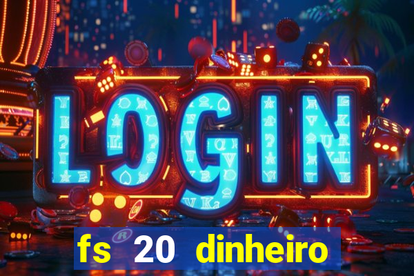 fs 20 dinheiro infinito download